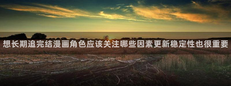 梦漫漫画漫画导航大全:想长期追完结漫画角色应该关注哪些因素更新稳定性也很重要
