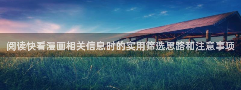 梦漫漫画最新作品:阅读快看漫画相关信息时的实用筛选思路和注意事项